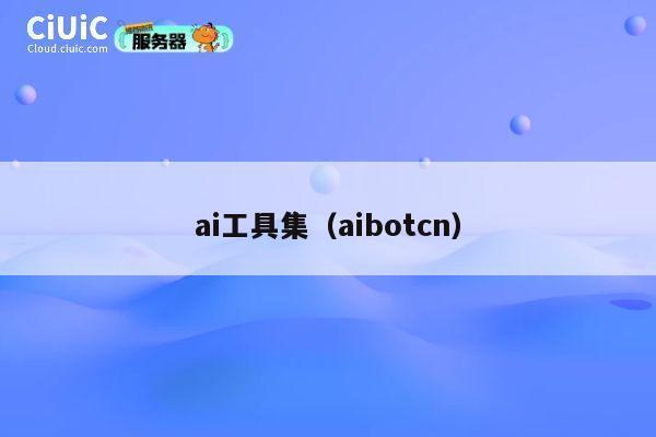 ai工具集(aibotcn) 第1张 ai工具集(aibotcn) 第1张