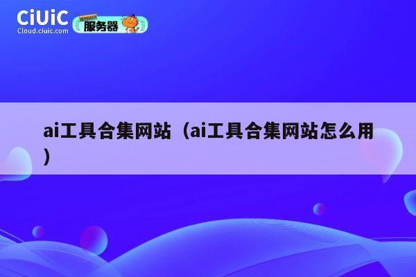 ai工具合集网站（ai工具合集网站怎么用） 第1张