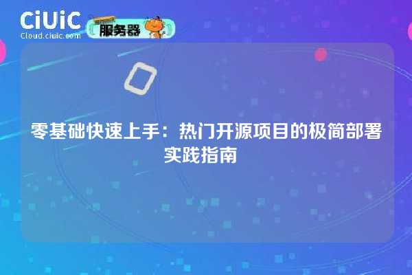 零基础快速上手:热门开源项目的极简部署实践指南